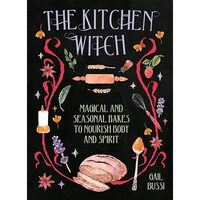 The Kitchen Witch Magical & Seasonal Bakes to Nourish Body & Spirit
