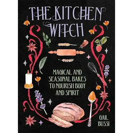 The Kitchen Witch Magical & Seasonal Bakes to Nourish Body & Spirit