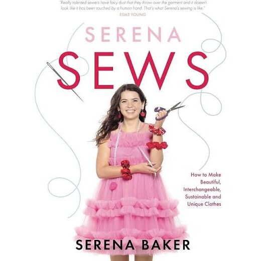 Serena Sews: How to Make Beautiful, Interchangeable, Sustainable & Unique Clothes