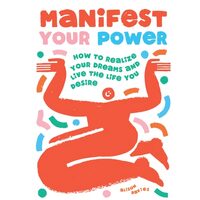 Manifest Your Power: How to Realize Your Dreams & Live the Life You Desire