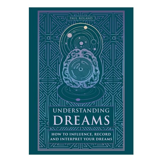 Understanding Dreams: How to Influence, Record & Interpret Dreams