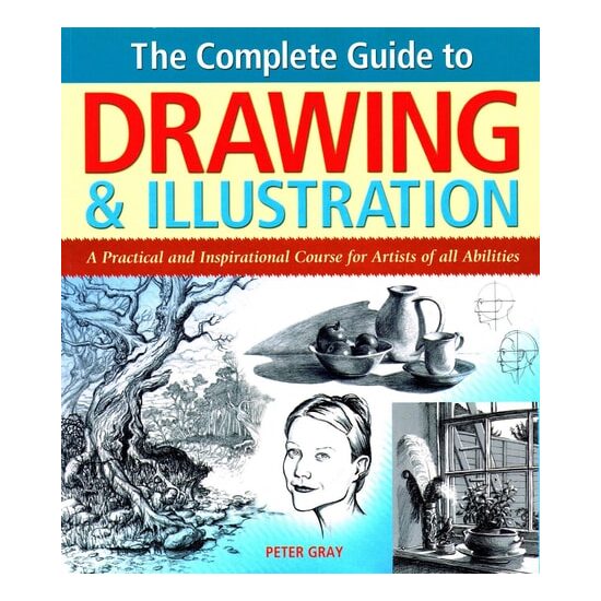 The Complete Guide to Drawing & Illustration A Practical and Inspirational Course