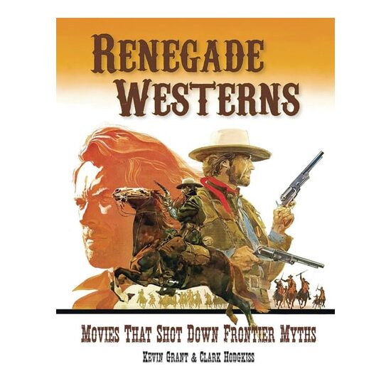 Renegade Westerns: Movies That Shot Down Frontier Myths