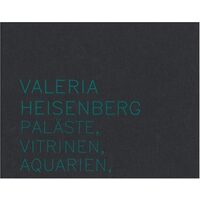Valeria Heisenberg - Palaste, Vitrinen, Aquarien