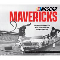 NASCAR Mavericks The Rebels and Racers Who Revolutionized Stock Car Racing