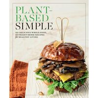 Plant-Based Simple 150 Delicious Whole-Food, Nutrient-Dense Recipes for Healthy Living