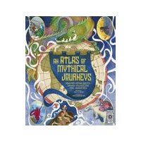 Atlas of Mythical Journeys Discover Heroic Quests, Daring Voyages and Epic Adventures