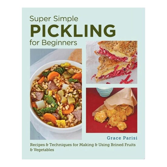 Super Simple Pickling for Beginners Recipes and Techniques for Making and Using Brined Fruits and Vegetables - Imagine 1