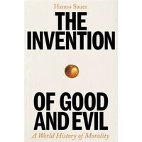 The Invention of Good and Evil A World History of Morality