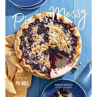 Pie is Messy Recipes from The Pie Hole: A Baking Book