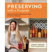Preserving with a Purpose Next-Generation Canning Recipes and Kitchen Wisdom