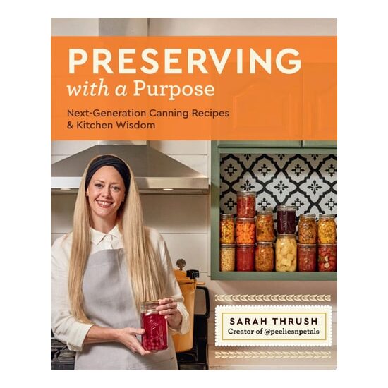 Preserving with a Purpose Next-Generation Canning Recipes and Kitchen Wisdom
