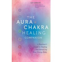 The Aura & Chakra Healing Companion A Beginner’s Guide to Healing and Balancing Your Energy Body