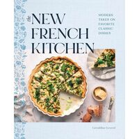 The New French Kitchen Modern Takes on Favorite Classic Dishes