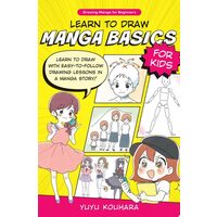 Learn to Draw Manga Basics for Kids Learn to Draw with Easy-to-follow Drawing Lessons in a Manga Story!