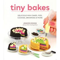 Tiny Bakes Delicious Mini Cakes, Pies, Cookies, Brownies, and More