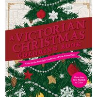 A Victorian Christmas Coloring Book Color in the Nostalgic Traditions of Yule Times Past - More Than 100 Pages to Color