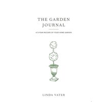 The Garden Journal A 5-year Record of Your Home Garden