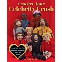 Crochet Your Celebrity Crush Stitch Your Very Own Amigurumi Heartthrobs, Hunks, and Hotties