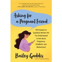 Asking for a Pregnant Friend 101 Answers to Questions Women Are Too Embarrassed to Ask about Pregnancy, Childbirth, and Motherhood