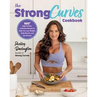 The Strong Curves Cookbook 100+ High-Protein, Low-Carb Recipes to Help You Lose Weight, Build Muscle, and Get Strong