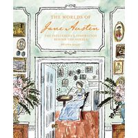 The Worlds of Jane Austen The Influences and Inspiration Behind the Novels