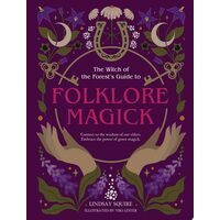 The Witch of the Forest's Guide to Folklore Magick Connect to the Wisdom of Our Elders. Embrace the Power of Green Magick.