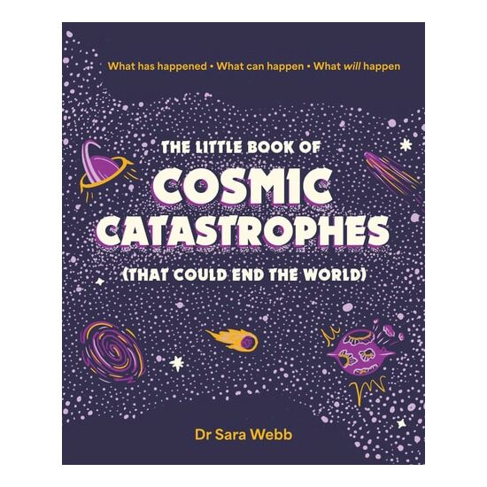 The Little Book of Cosmic Catastrophes (That Could End the World) What has happened What can happen What will happen
