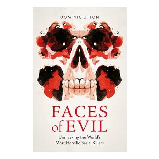 Faces of Evil Unmasking the World's Most Horrific Serial Killers