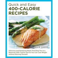 Quick and Easy 400-Calorie Recipes Delicious and Satisfying Meals That Keep You to a Balanced 1200-Calorie Diet So You Can Lose Weight Without Starving Yourself