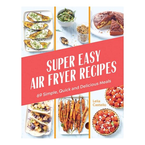 Super Easy Air Fryer Recipes 69 Simple, Quick and Delicious Meals
