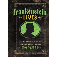 Frankenstein Lives The Legacy of the World's Most Famous Monster
