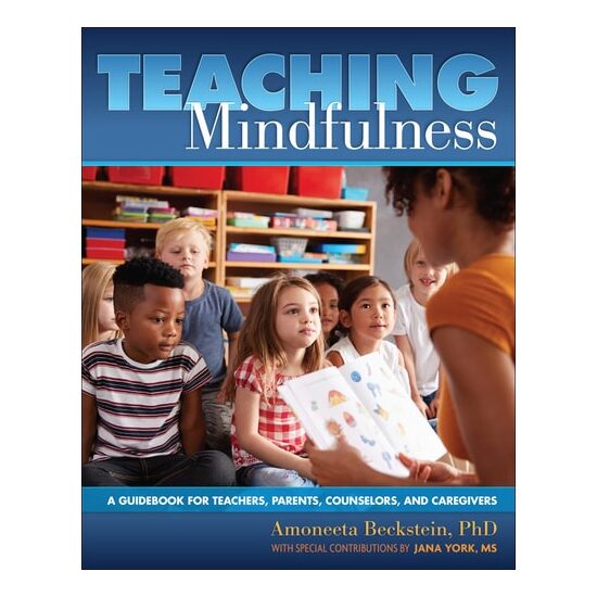 Teaching Mindfulness A Guidebook for Teachers, Parents, Counselors, and Caregivers
