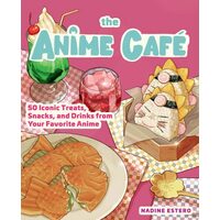 The Anime Café 50 Iconic Treats, Snacks, and Drinks from Your Favorite Anime