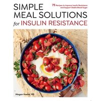 Simple Meal Solutions for Insulin Resistance 75 Recipes to Improve Insulin Resistance and Support Stable Blood Sugar