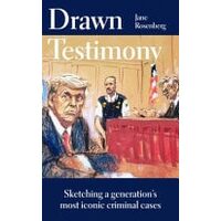 Drawn Testimony A Front Row Seat, Sketching a Generations Most Iconic Criminal Cases