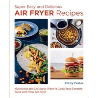 Super Easy and Delicious Air Fryer Recipes Nutritious and Delicious Ways to Cook Your Favorite Food with Your Air Fryer