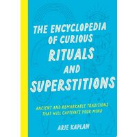 The Encyclopedia of Curious Rituals and Superstitions Ancient and Remarkable Traditions That Will Captivate Your Mind