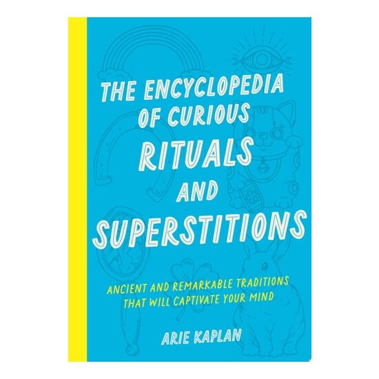 The Encyclopedia of Curious Rituals and Superstitions Ancient and Remarkable Traditions That Will Captivate Your Mind