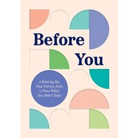 Before You A Book by Me, Your Parent, from a Time When You Didn’t Exist