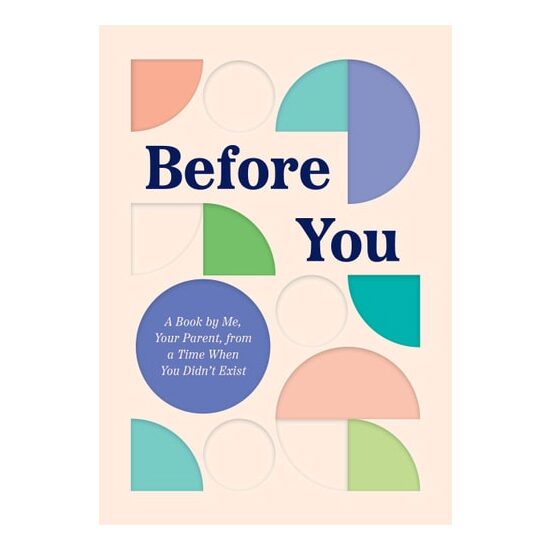 Before You A Book by Me, Your Parent, from a Time When You Didn’t Exist