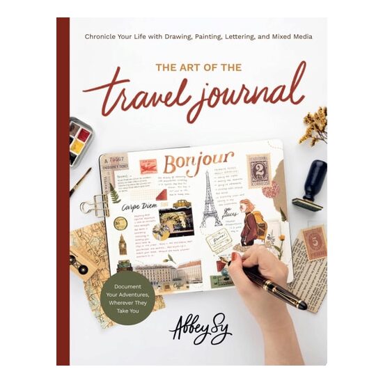 Art of the Travel Journal Chronicle Your Life with Drawing, Painting, Lettering, and Mixed Media - Document Your Adventures, Wherever They Take You