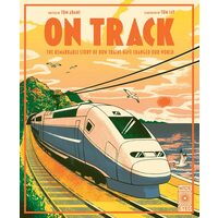 On Track The Remarkable Story of how Trains Have Changed Our World