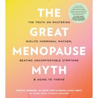 The Great Menopause Myth The Truth on Mastering Midlife Hormonal Mayhem, Beating Uncomfortable Symptoms, and Aging to Thrive