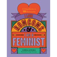 I Love Romcoms and I Am a Feminist A Manifesto in 100 Romcoms