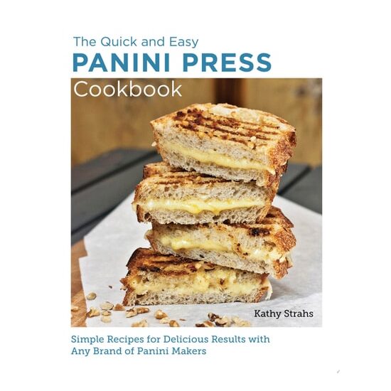 Quick and Easy Panini Press Cookbook Simple Recipes for Delicious Results with Any Brand of Panini Makers