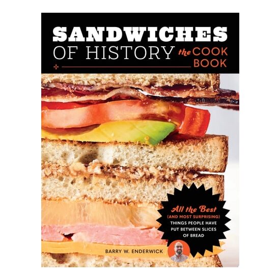 Sandwiches of History: The Cookbook All the Best (and Most Surprising) Things People Have Put Between Slices of Bread