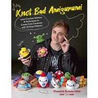 Knot Bad Amigurumi Learn Crochet Stitches and Techniques to Create Cute Creatures with 25 Easy Patterns