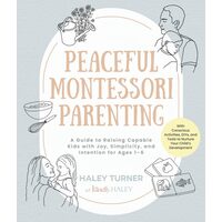 Peaceful Montessori Parenting A Guide to Raising Capable Kids with Joy, Simplicity, and Intention for Ages 1–6; With Conscious Activities, DIYs, and Tools to Nurture Your Child’s Development