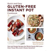Quick and Easy Gluten Free Instant Pot Cookbook Fast and Simple Recipes the Whole Family Will Love - Even Those Who Aren't Gluten Sensitive!